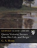 Queen Victoria: Scenes from Her Life and Reign