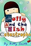 Holly and the Dish Catastrophe: The Easiest Way To Teach Your Child Good Manners