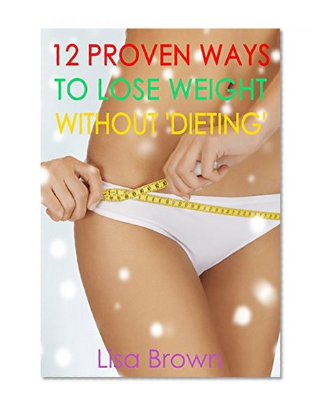 12 Proven Ways To Lose Weight Without 'Dieting'