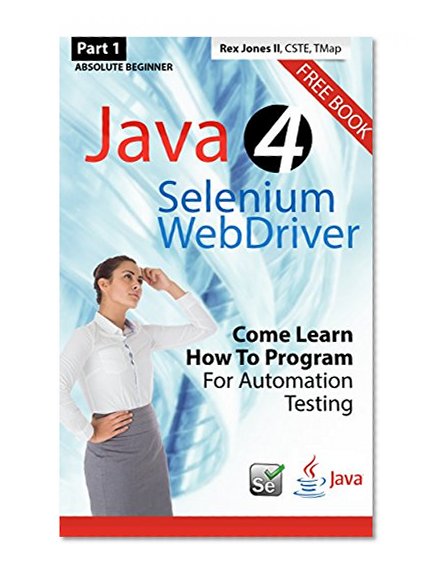 (Part 1) Absolute Beginner: Java 4 Selenium WebDriver: Come Learn How To Program For Automation Testing