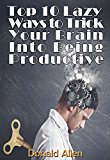 Top 10 Lazy Ways To Trick Your Brain Into Being Productive