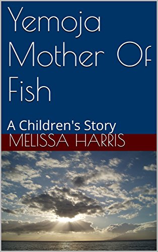 Yemoja Mother Of Fish (Yorùbá Gods & Goddesses Formerly Known As Òrì?à Book 1)