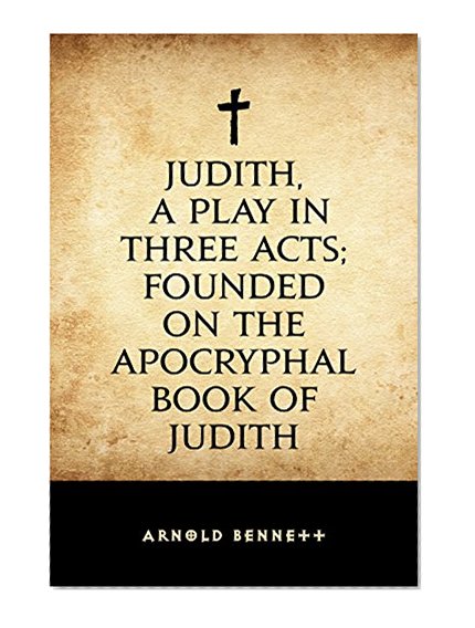 Judith, a Play in Three Acts; Founded on the Apocryphal Book of Judith