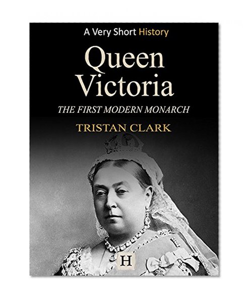 Queen Victoria: The First Modern Monarch (Very Short History Book 13)