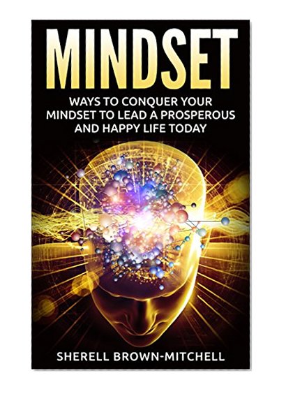 Mindset: Ways To Conquer Your Mindset To Lead A Prosperous And Happy Life Today (mindset, mindset of success, mindset kindle, growth mindset)