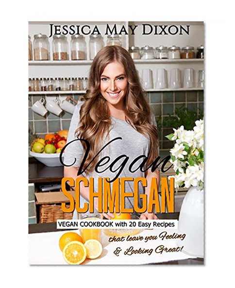 VEGAN SCHMEGAN COOKBOOK: 20 Easy Vegan Recipes That Leave You LOOKING and FEELING GREAT!!  Vegan cookbook for beginners! GLUTEN-FREE Recipes.WEIGHTLOSS, ... AND HAPPINESS (EAT FOR A HEALTHY LIFE 1)
