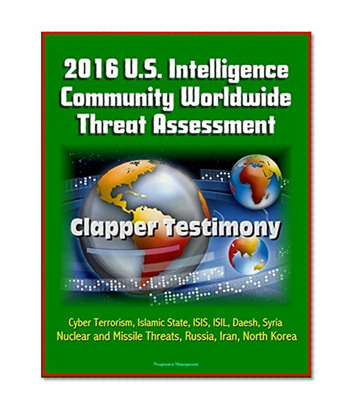 2016 U.S. Intelligence Community Worldwide Threat Assessment - Clapper Testimony: Cyber Terrorism, Islamic State, ISIS, ISIL, Daesh, Syria, Nuclear and Missile Threats, Russia, Iran, North Korea