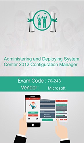 Microsoft 70-243 Exam: Administering and Deploying System Center 2012 Configuration Manager