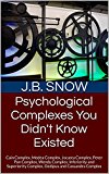 Psychological Complexes You Didn't Know Existed: Cain Complex, Medea Complex, Jocasta Complex, Peter Pan Complex, Wendy Complex, Inferiority and Superiority ... Complex (Transcend Mediocrity Book 120)