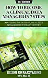 How To Become A Clinical Data Manager In 7 Steps, 1st Edition: Mastering  the Art of Clinical Data Management in the 21st Century