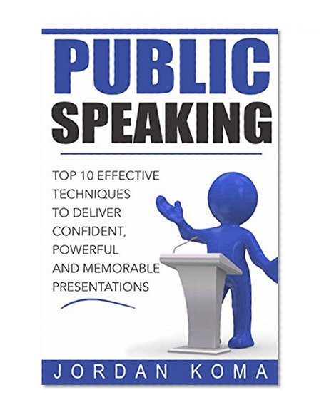 Public Speaking: Effective Techniques to Deliver Confident, Powerful Presentation + FREE BOOK! (Public Speaking, Presentations, Speaking, Fear, Overcome, Techniques,Speeches)