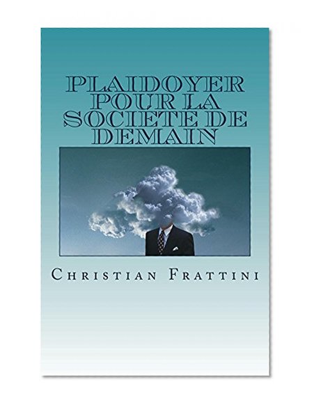 Plaidoyer pour la sociÃ©tÃ© de demain (French Edition)