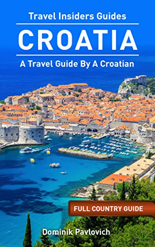 Croatia: FULL COUNTRY GUIDE by TRAVEL INSIDERS: The Best Travel Tips From A Croat