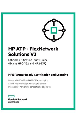 HP ATP - FlexNetwork Solutions V3 (Exams HP0-Y52 and HP2 - Z37): Official Certification Study Guide (HPE Partner Ready Certification and Learning)