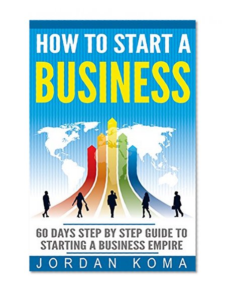 How to Start a Business: 60 Days Step-by-Step Guide to Starting a Business + FREE BOOK! (How to start your own business, How to start a business, Entrepreneur, Start a business, Small Business)