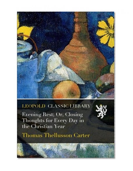 Evening Rest; Or, Closing Thoughts for Every Day in the Christian Year