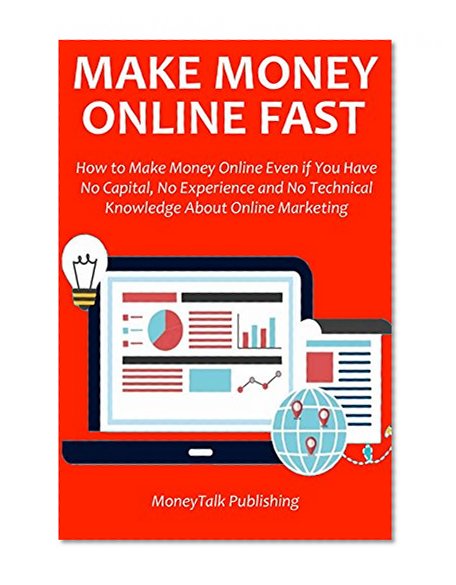 Make Money Online Fast (bundle): How to Make Money Online Even if You Have No Capital, No Experience and No Technical Knowledge About Online Marketing