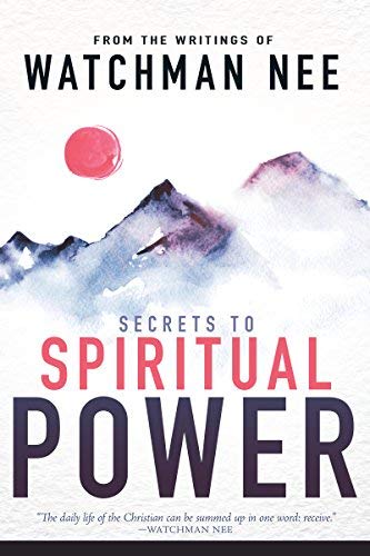 [Secrets to Spiritual Power from the Writings of Watchman Nee] [Author: Nee, Watchman] [February, 1999]