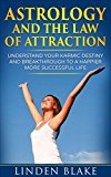 Astrology And The Law Of Attraction: Understand Your Karmic Destiny And Breakthrough To A Happier More Successful Life