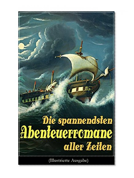 Die spannendsten Abenteuerromane aller Zeiten (Illustrierte Ausgabe): 40+ Bücher: Die Reise zum Mittelpunkt der Erde, Moby Dick, Der Graf von Monte Christo, ... Das Herz der Finsternis... (German Edition)