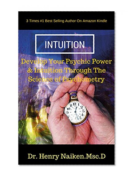 Intuition: Develop Your Psychic Power & Intuition Through The Science of Psychometry