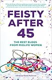 Feisty After 45: The Best Blogs of Mid-life Women (Anthologies For and By Women Book 2)