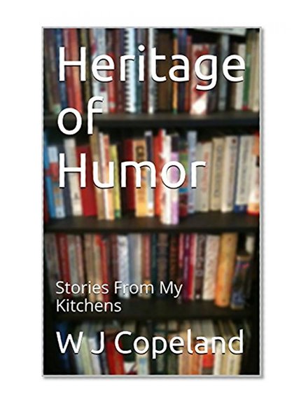 Heritage of Humor: Stories From My Kitchens