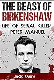 The Beast of Birkenshaw: Life of Serial Killer Peter Manuel (Serial Killer True Crime Books Book 7)