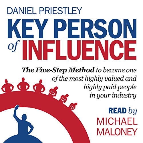 Key Person of Influence: The Five-Step Method to Become One of the Most Highly Valued and Highly Paid People in Your Industry