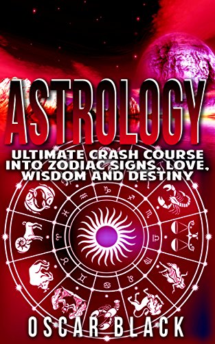 Astrology: Ultimate Crash Course Into Zodiac Signs, Love, Wisdom and Destiny (Astrology Mastery, Astrology Books) (English Edition)