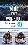 Mind over Work-Out: (bolster your mental strength while developing your physical strength)