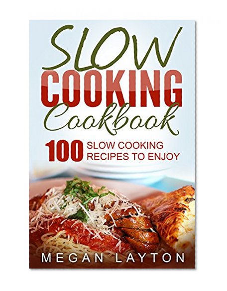 Slow Cooking Cookbook: 100 Slow Cooking Recipes To Enjoy