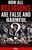 HOW ALL RELIGIONS ARE FALSE AND HARMFUL: A scientific explanation of 7 major religions (Judaism, Christianity, Islam, Hinduism, Buddhism, Jainism & Sikhism)