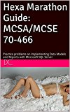 Hexa Marathon Guide: MCSA/MCSE 70-466: Practice problems on Implementing Data Models and Reports with Microsoft SQL Server