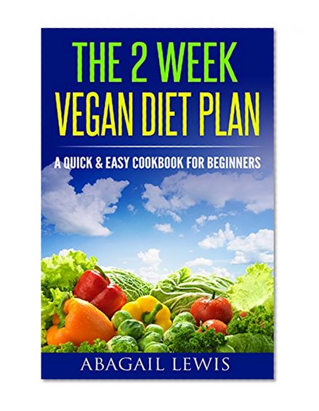 The 2 Week Vegan Diet Plan: A Quick & Easy cookbook for beginners