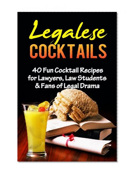 COCKTAILS: BARTENDING: Legalese Cocktails (Bartenders Guide Cocktail Recipes Law School) (Law Student Gifts Drink Recipes Cookbook)