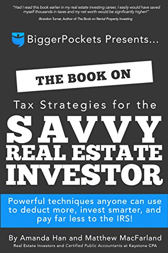 The Book on Tax Strategies for the Savvy Real Estate Investor: Powerful techniques anyone can use to deduct more, invest smarter, and pay far less to the IRS.