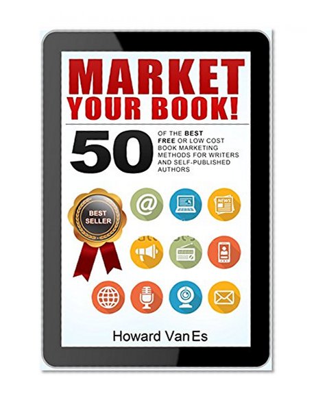 Market Your Book: 50 of the Best FREE or Low Cost Book Marketing Methods for Writers and Self-Published Authors