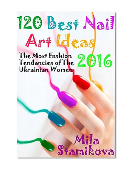120 Best Nail Art Ideas 2016: The Most Fashion Tendencies of The Ukrainian Women