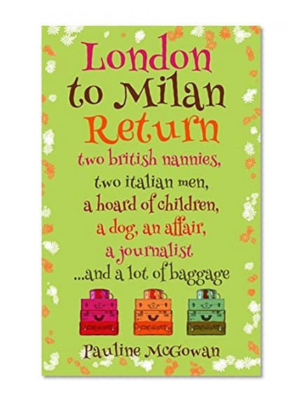 London to Milan Return: two british nannies,  two italian men, a hoard of children, a dog, an affair, a journalist...and a lot of baggage