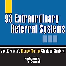 93 Extraordinary Referral Systems: Jay Abraham's Money-Making Strategy Clusters