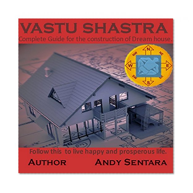 VASTU SHASTRA: COMPLETE GUIDELINES FOR THE CONSTRUCTION OF DREAM HOUSE. FOLLOW THESE GUIDELINES TO LIVE A HAPPY AND PROSPEROUS LIFE.