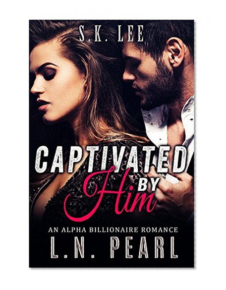 Captivated by Him: Alpha Billionaire Romance (Now and Forever Book 1)