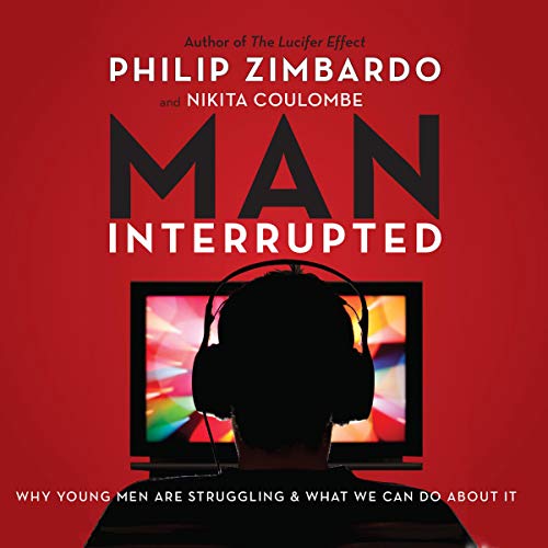 Man, Interrupted: Why Young Men Are Struggling & What We Can Do About It