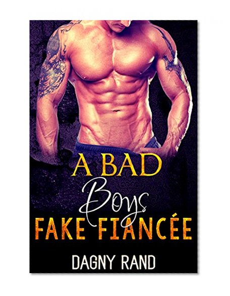 BAD BOY ROMANCE: Fake FiancÃ©: A Bad Boy's Fake FiancÃ©e (Billionaire Marriage Romance Temporary Counterfeit Romance Secret Love) (Alpha Male Pregnancy Revenge Saga Romance)