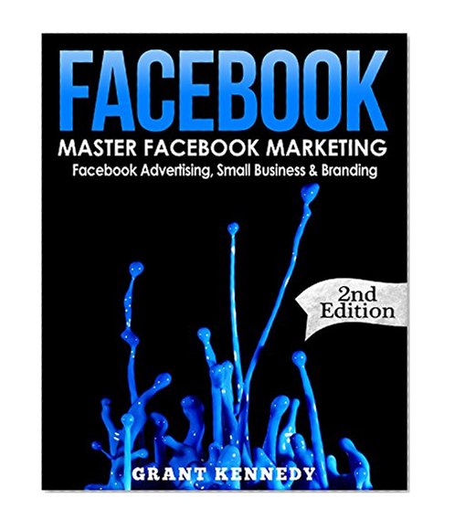 Facebook: Master Facebook Marketing - Facebook Advertising, Small Business & Branding (Facebook, Social Media, Small Business)