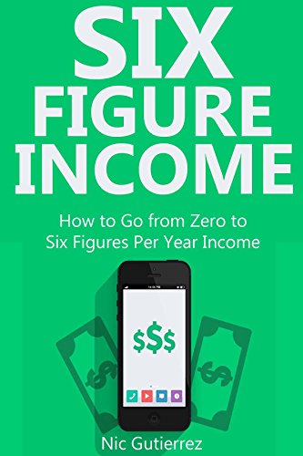 Six Figure Income (4 in 1 bundle): How to Go from Zero to  Six Figures Per Year Income