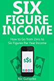 Six Figure Income (4 in 1 bundle): How to Go from Zero to  Six Figures Per Year Income