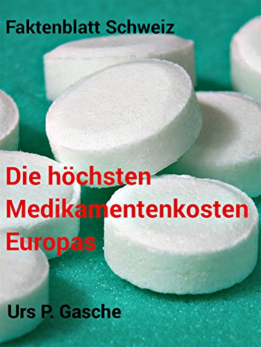 Die höchsten Medikamentenkosten Europas: Faktenblatt Schweiz (German Edition)
