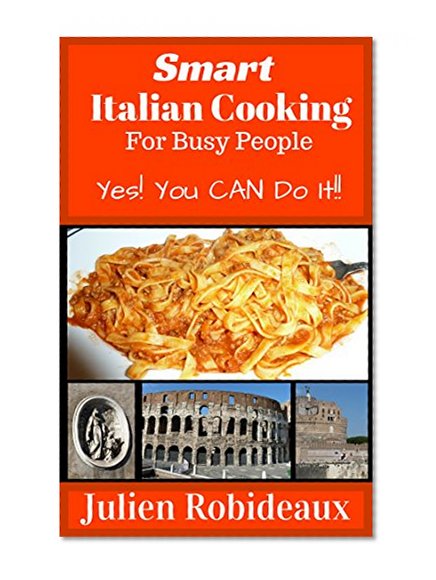Smart Italian Cooking for Busy People: Yes! You CAN do it!! (Italian cuisine,Italian recipes,Italian cooking at home,Italian cooking,Italian porketta,Tuscan recipes,European,chicken,scaloppini)